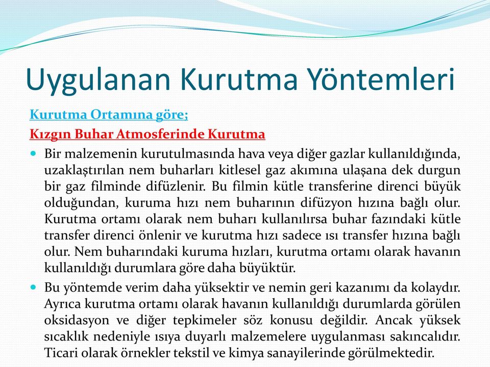 Kurutma ortamı olarak nem buharı kullanılırsa buhar fazındaki kütle transfer direnci önlenir ve kurutma hızı sadece ısı transfer hızına bağlı olur.