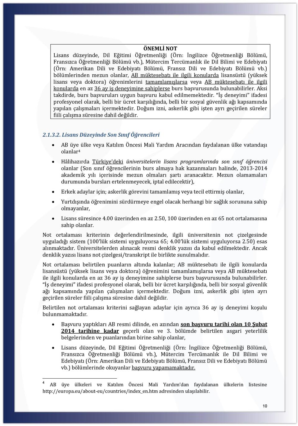 ) bölümlerinden mezun olanlar, AB müktesebatı ile ilgili konularda lisansüstü (yüksek lisans veya doktora) öğrenimlerini tamamlamışlarsa veya AB müktesebatı ile ilgili konularda en az 36 ay iş