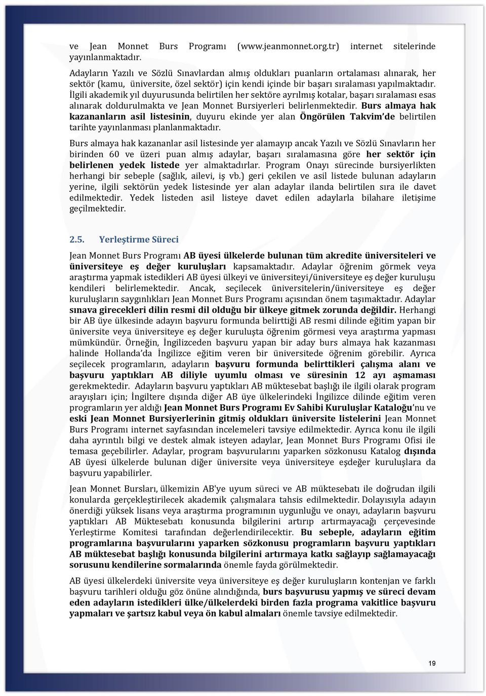 İlgili akademik yıl duyurusunda belirtilen her sektöre ayrılmış kotalar, başarı sıralaması esas alınarak doldurulmakta ve Jean Monnet Bursiyerleri belirlenmektedir.