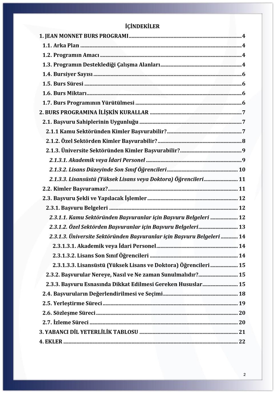 ... 8 2.1.3. Üniversite Sektöründen Kimler Başvurabilir?... 9 2.1.3.1. Akademik veya İdari Personel... 9 2.1.3.2. Lisans Düzeyinde Son Sınıf Öğrencileri... 10 2.1.3.3. Lisansüstü (Yüksek Lisans veya Doktora) Öğrencileri.