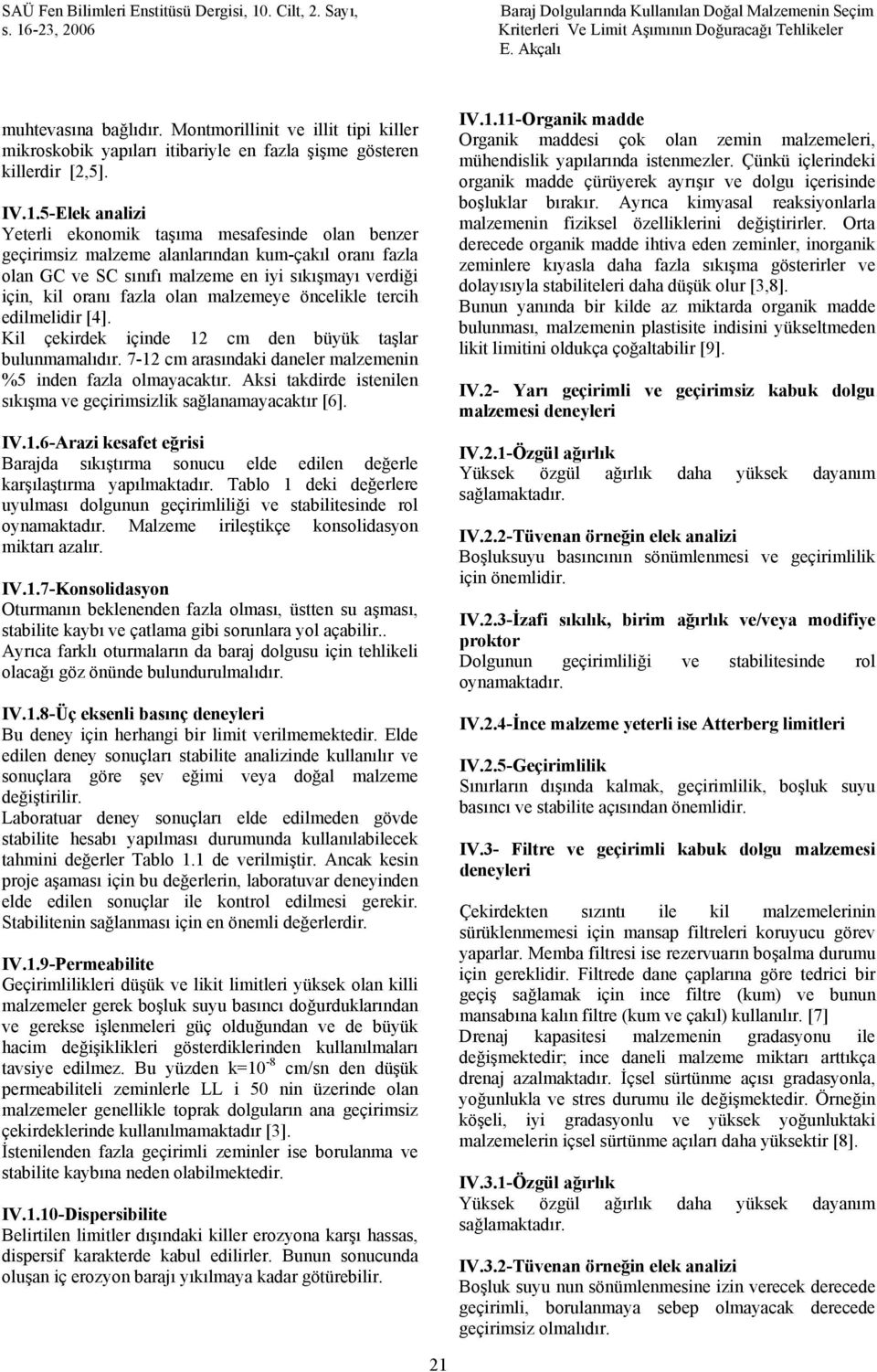 malzemeye öncelikle tercih edilmelidir [4]. Kil çekirdek içinde 12 cm den büyük taşlar bulunmamalıdır. 7-12 cm arasındaki daneler malzemenin %5 inden fazla olmayacaktır.