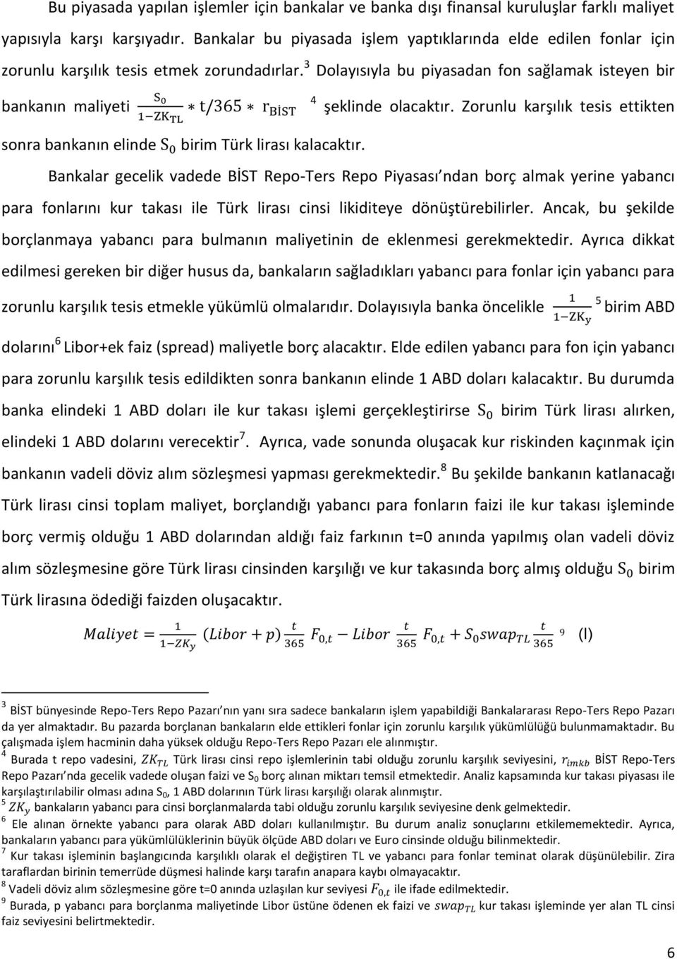 Zorunlu karşılık tesis ettikten sonra bankanın elinde birim Türk lirası kalacaktır.