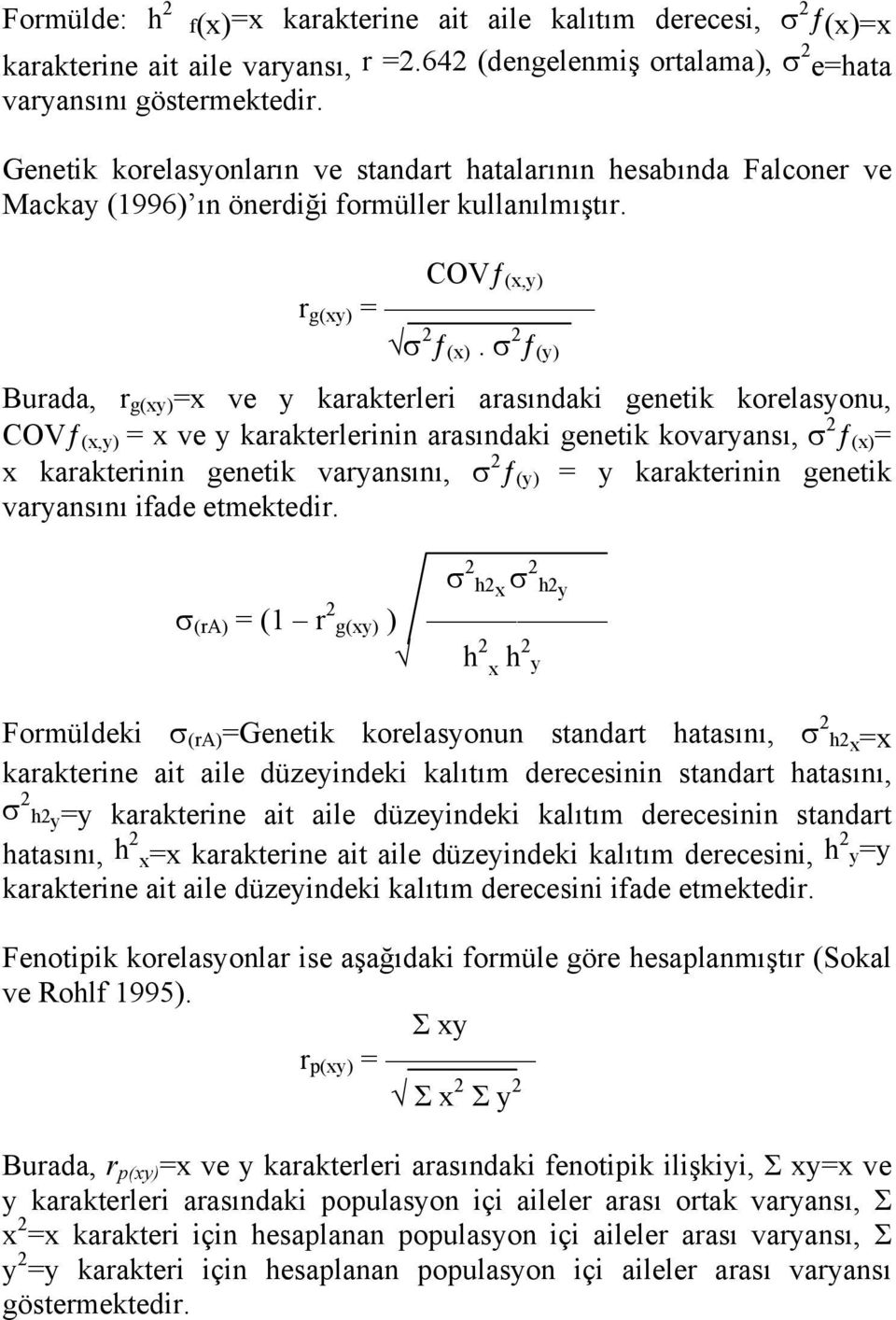 σ 2 ƒ (y) Burada, r g(xy) =x ve y karakterleri arasındaki genetik korelasyonu, COVƒ (x,y) = x ve y karakterlerinin arasındaki genetik kovaryansı, σ 2 ƒ (x) = x karakterinin genetik varyansını, σ 2 ƒ