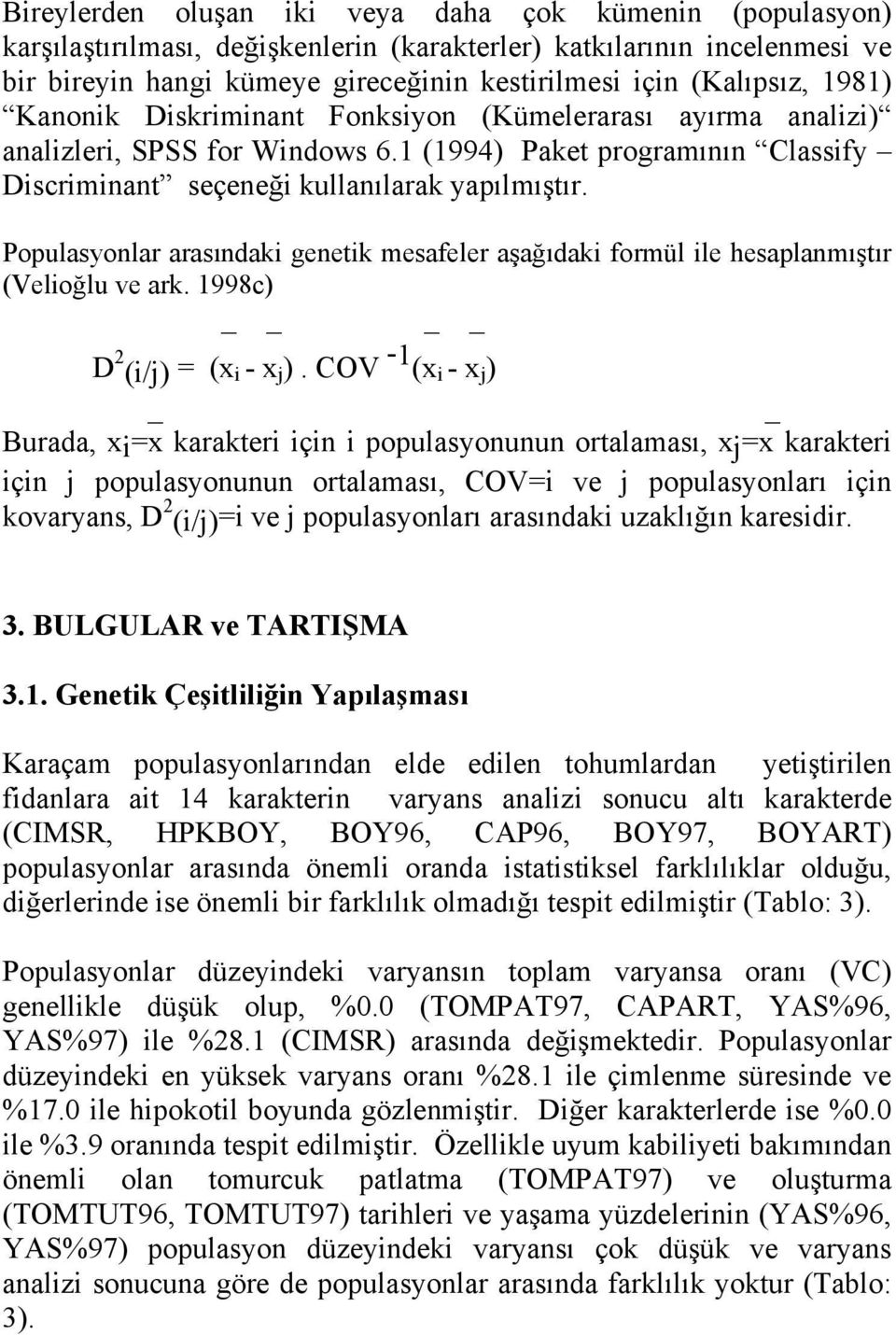 Populasyonlar arasındaki genetik mesafeler aşağıdaki formül ile hesaplanmıştır (Velioğlu ve ark. 1998c) D 2 (i/j) = (x i - x j ).