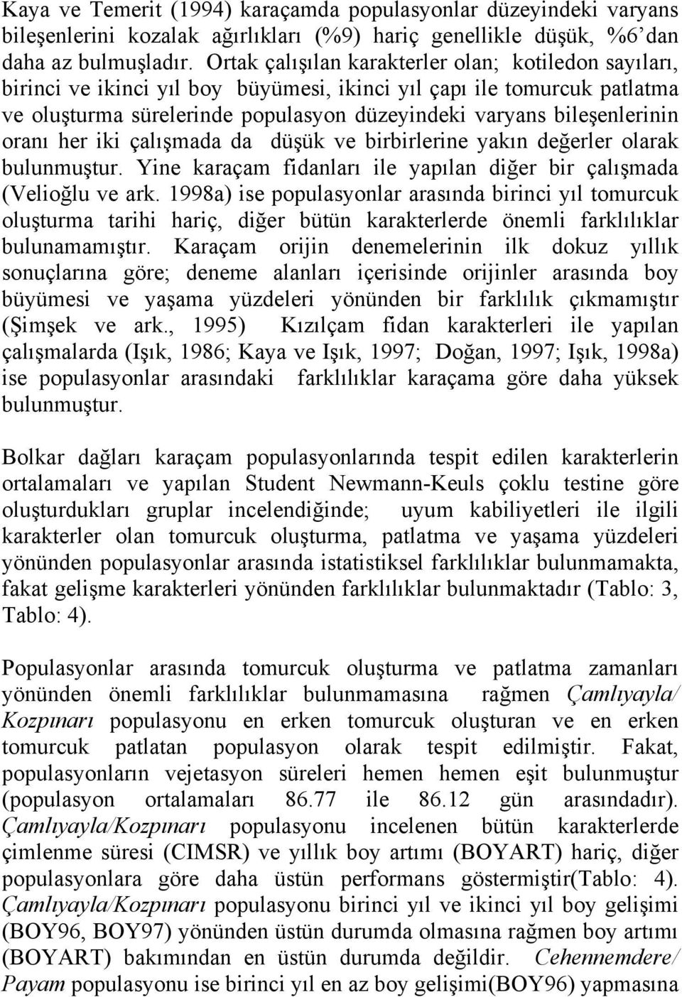 oranı her iki çalışmada da düşük ve birbirlerine yakın değerler olarak bulunmuştur. Yine karaçam fidanları ile yapılan diğer bir çalışmada (Velioğlu ve ark.