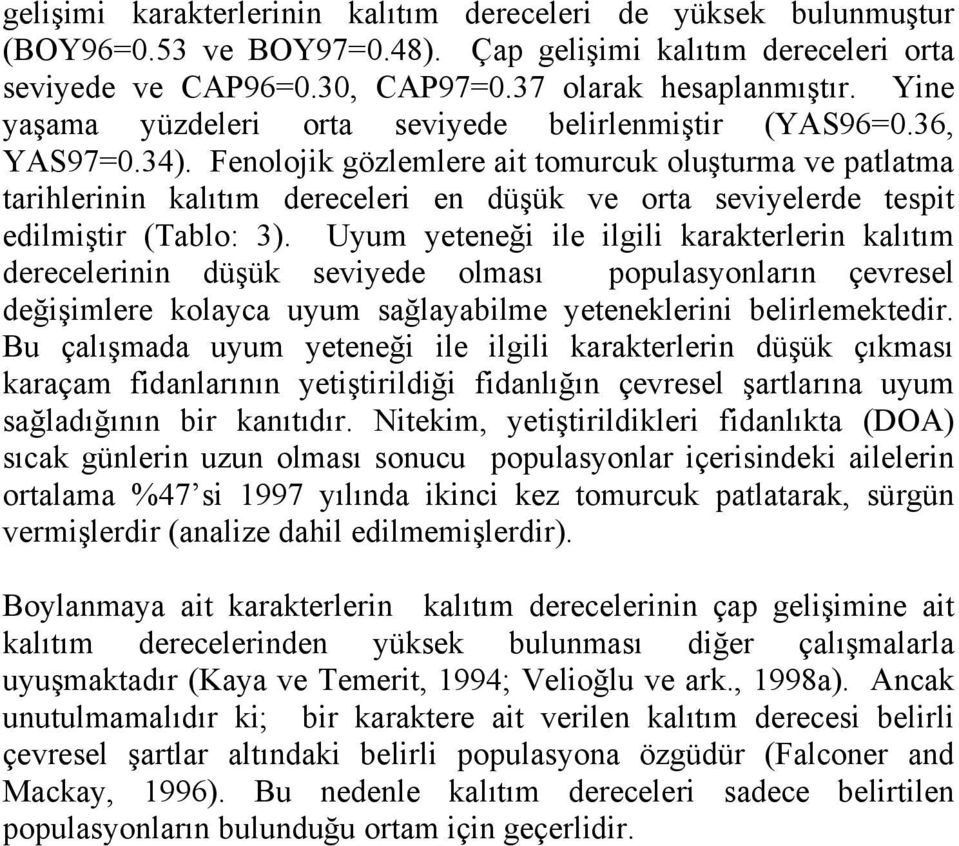 Fenolojik gözlemlere ait tomurcuk oluşturma ve patlatma tarihlerinin kalıtım dereceleri en düşük ve orta seviyelerde tespit edilmiştir (Tablo: 3).