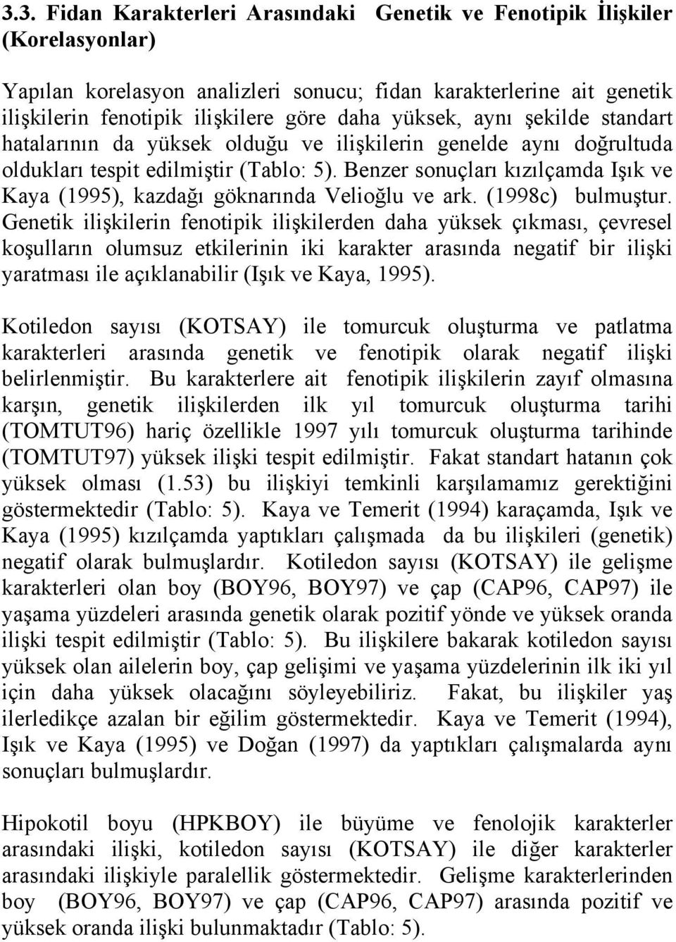 Benzer sonuçları kızılçamda Işık ve Kaya (1995), kazdağı göknarında Velioğlu ve ark. (1998c) bulmuştur.