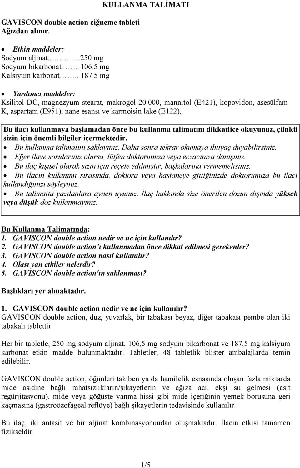 Bu ilacı kullanmaya başlamadan önce bu kullanma talimatını dikkatlice okuyunuz, çünkü sizin için önemli bilgiler içermektedir. Bu kullanma talimatını saklayınız.