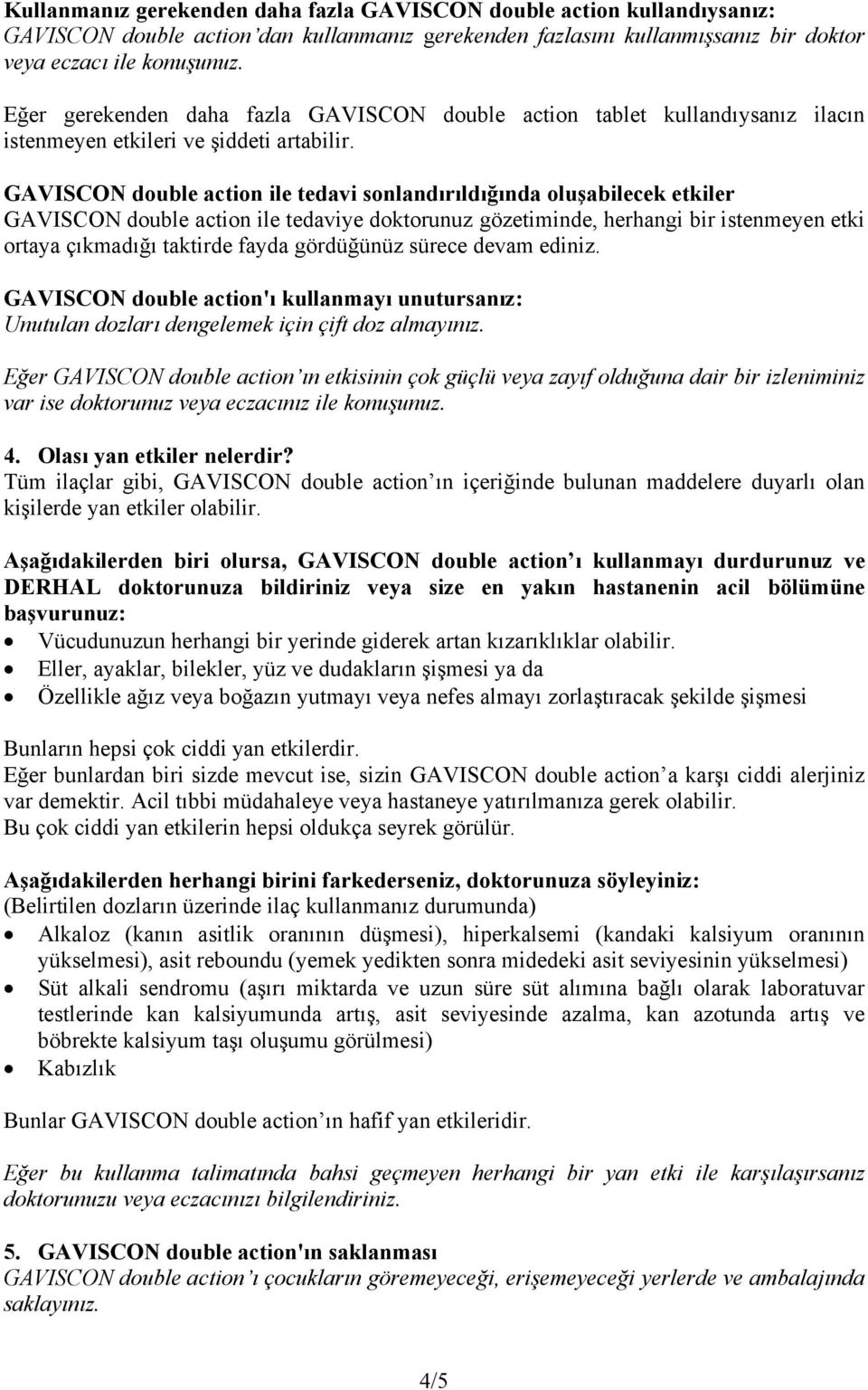 GAVISCON double action ile tedavi sonlandırıldığında oluşabilecek etkiler GAVISCON double action ile tedaviye doktorunuz gözetiminde, herhangi bir istenmeyen etki ortaya çıkmadığı taktirde fayda