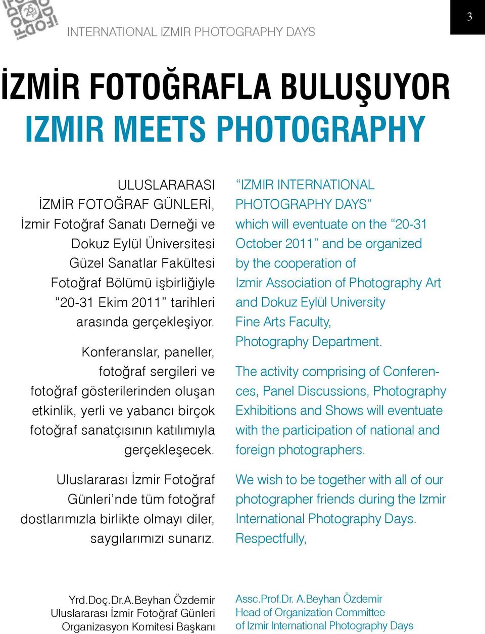 Konferanslar, paneller, fotoğraf sergileri ve fotoğraf gösterilerinden oluşan etkinlik, yerli ve yabancı birçok fotoğraf sanatçısının katılımıyla gerçekleşecek.