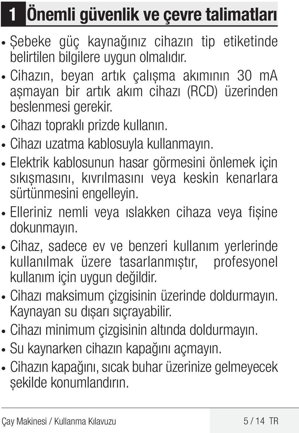 Elektrik kablosunun hasar görmesini önlemek için sıkışmasını, kıvrılmasını veya keskin kenarlara sürtünmesini engelleyin. Elleriniz nemli veya ıslakken cihaza veya fişine dokunmayın.