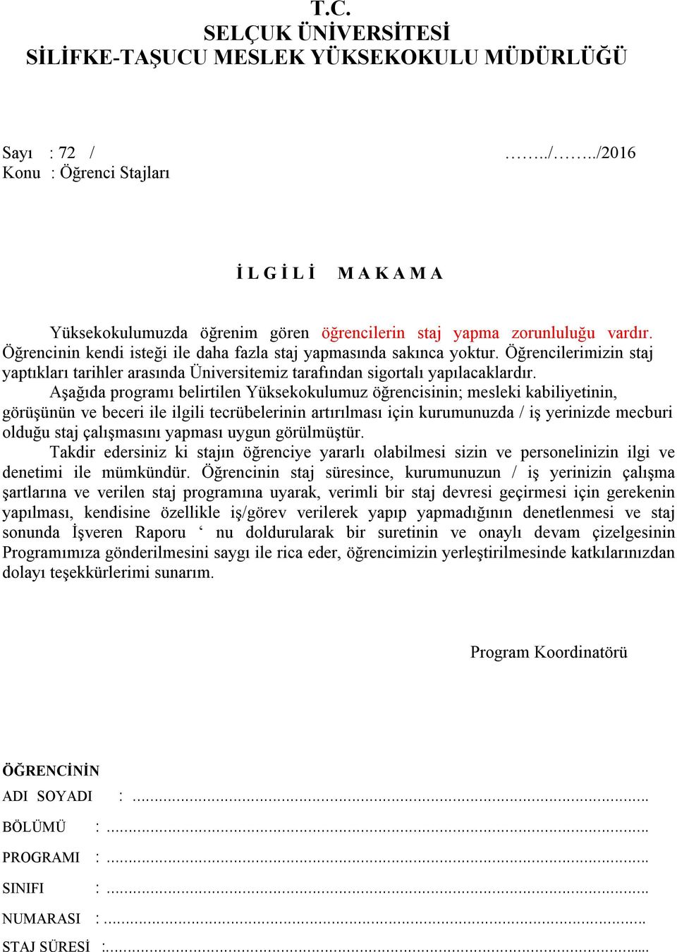 Aşağıda programı belirtilen Yüksekokulumuz öğrencisinin; mesleki kabiliyetinin, görüşünün ve beceri ile ilgili tecrübelerinin artırılması için kurumunuzda / iş yerinizde mecburi olduğu staj