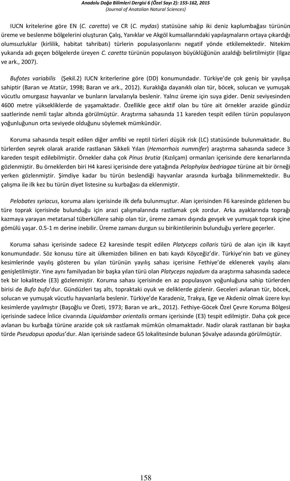 tahribatı) türlerin populasyonlarını negatif yönde etkilemektedir. Nitekim yukarıda adı geçen bölgelerde üreyen C. caretta türünün populasyon büyüklüğünün azaldığı belirtilmiştir (Ilgaz ve ark.