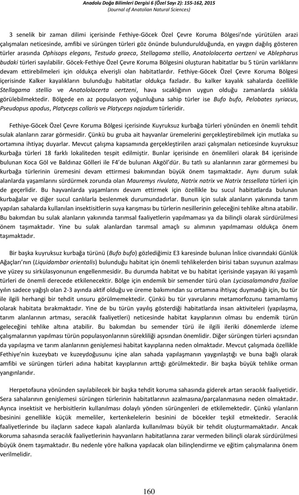 Göcek-Fethiye Özel Çevre Koruma Bölgesini oluşturan habitatlar bu 5 türün varlıklarını devam ettirebilmeleri için oldukça elverişli olan habitatlardır.