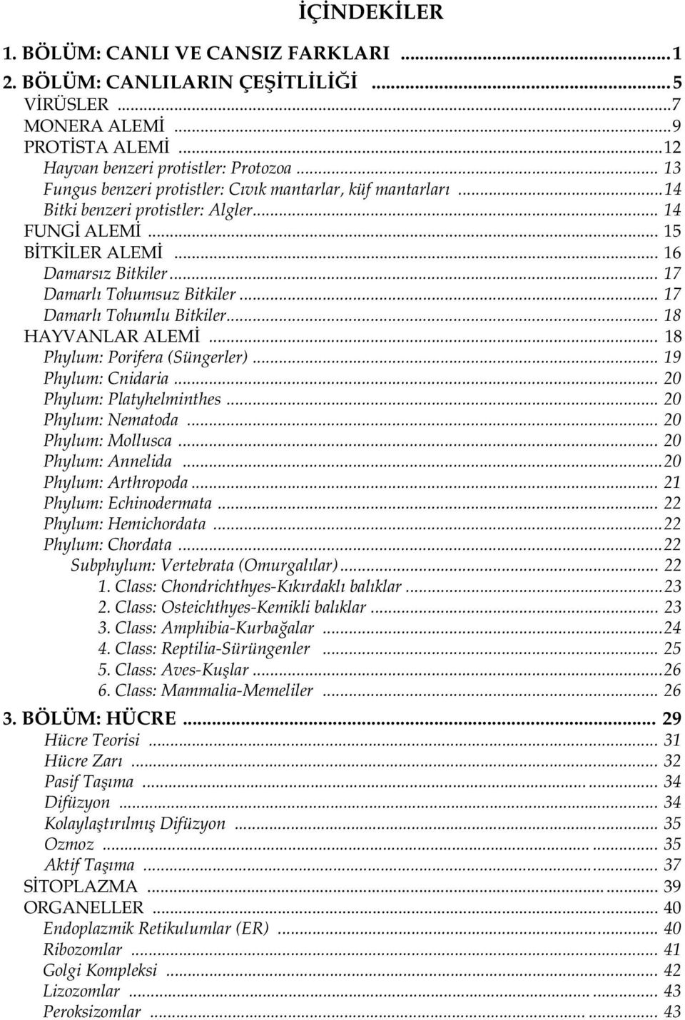 .. 17 Damarlı Tohumlu Bitkiler... 18 HAYVANLAR ALEMİ... 18 Phylum: Porifera (Süngerler)... 19 Phylum: Cnidaria... 20 Phylum: Platyhelminthes... 20 Phylum: Nematoda... 20 Phylum: Mollusca.