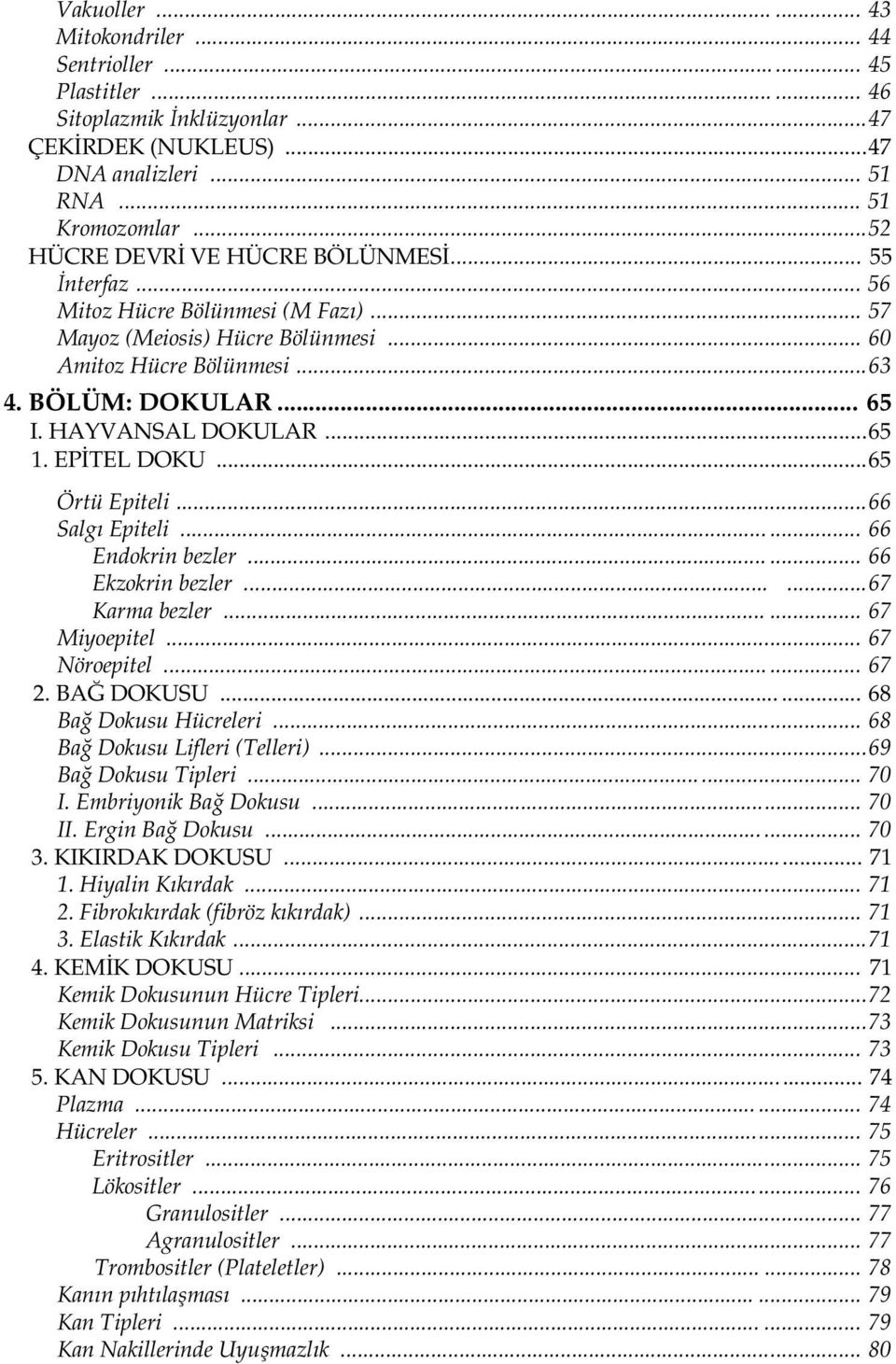 HAYVANSAL DOKULAR...65 1. EPİTEL DOKU...65 Örtü Epiteli...66 Salgı Epiteli...... 66 Endokrin bezler...... 66 Ekzokrin bezler......67 Karma bezler...... 67 Miyoepitel... 67 Nöroepitel...... 67 2.