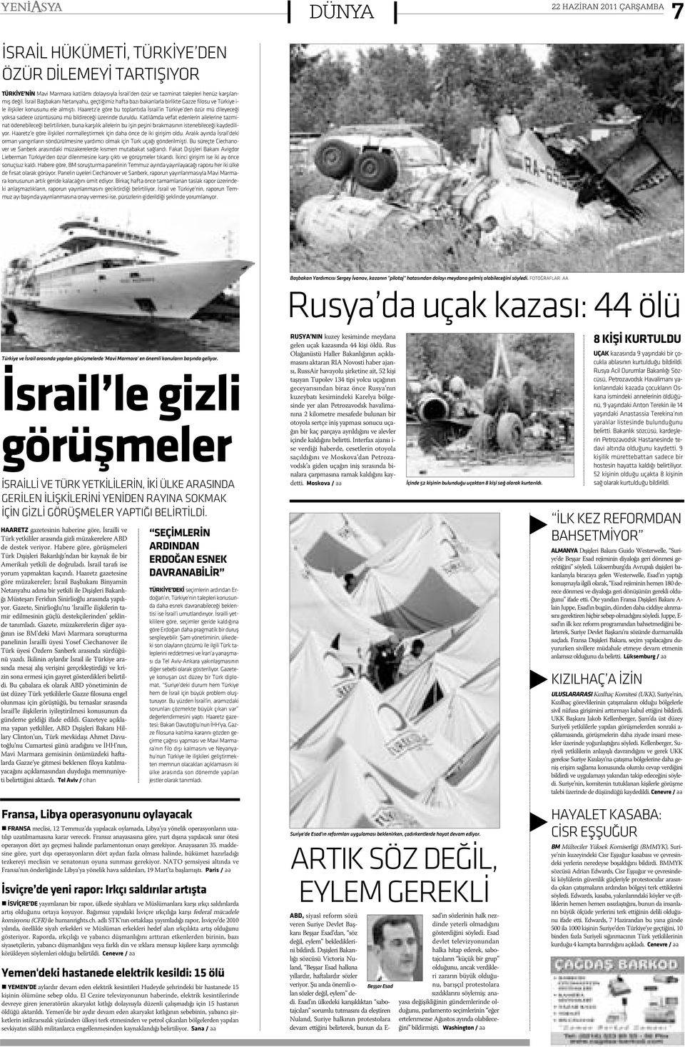 Haaretz e göre bu toplantýda Ýsrail in Türkiye den özür mü dileyeceði yoksa sadece üzüntüsünü mü bildireceði üzerinde duruldu.