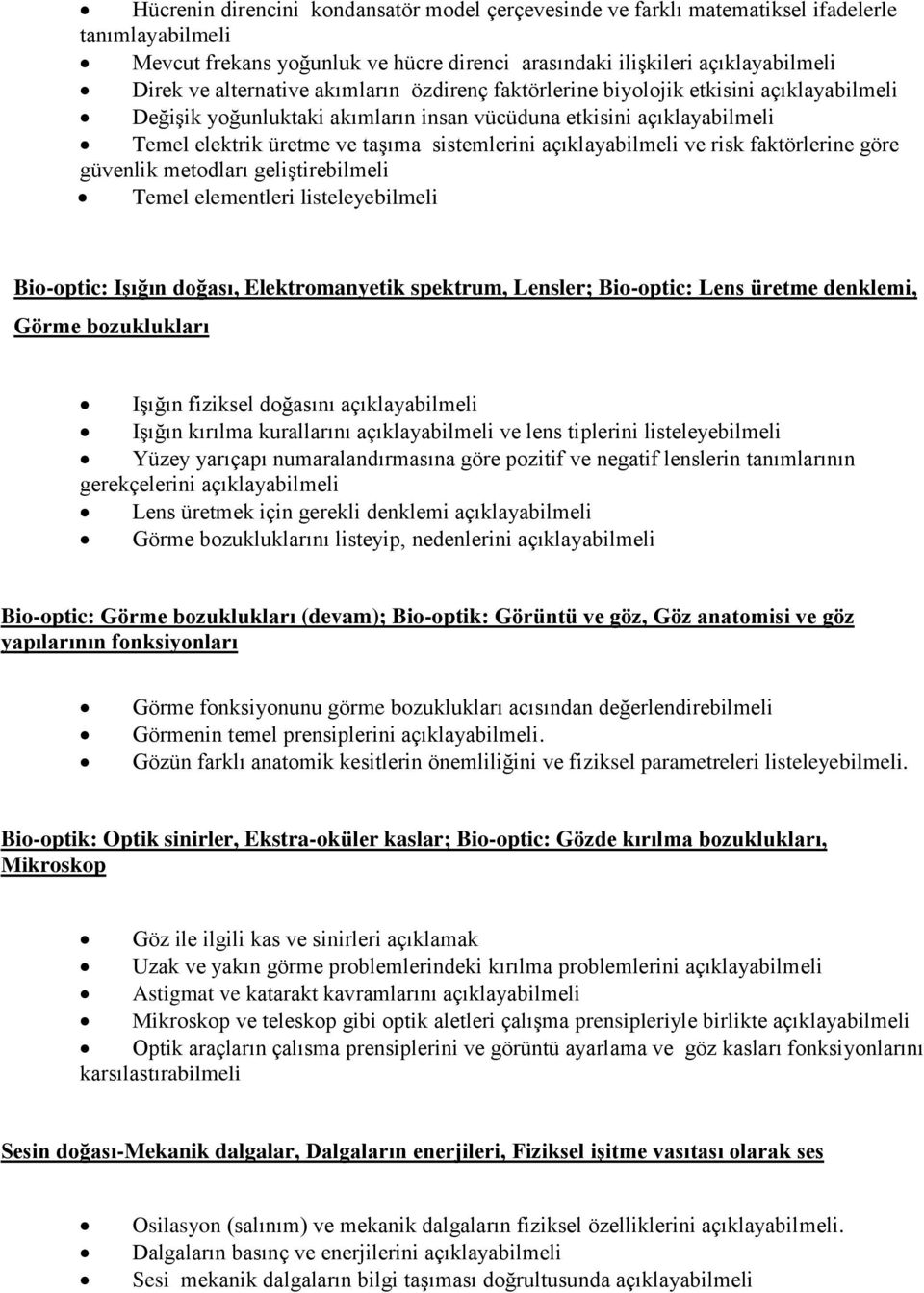 açıklayabilmeli ve risk faktörlerine göre güvenlik metodları geliştirebilmeli Temel elementleri listeleyebilmeli Bio-optic: Işığın doğası, Elektromanyetik spektrum, Lensler; Bio-optic: Lens üretme