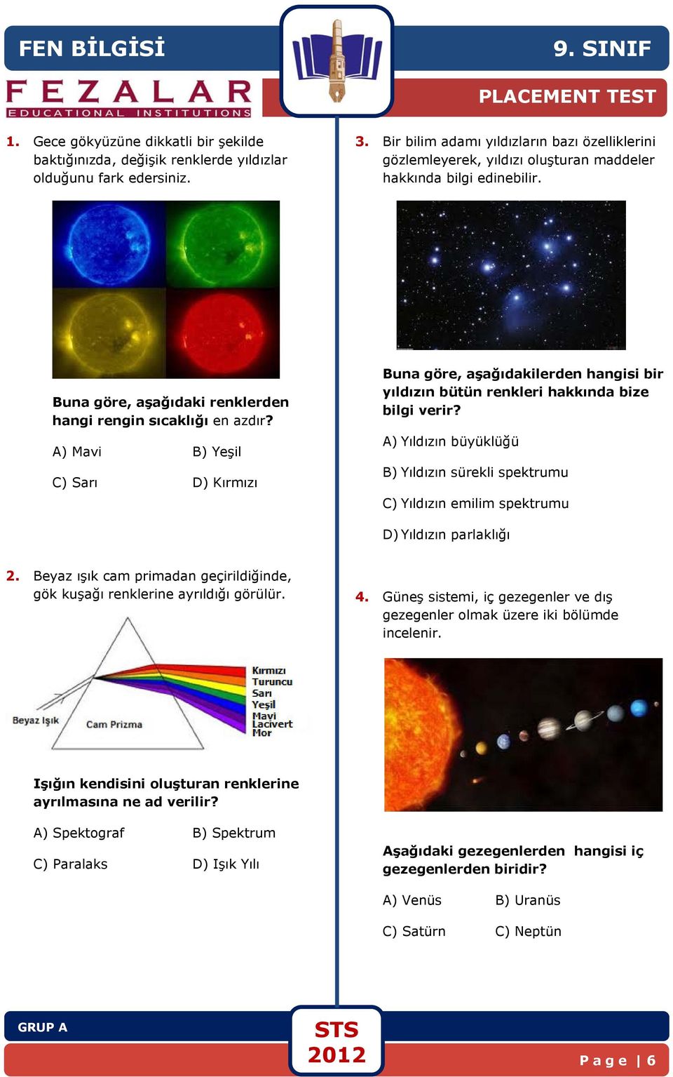A) Mavi B) Yeşil C) Sarı D) Kırmızı Buna göre, aşağıdakilerden hangisi bir yıldızın bütün renkleri hakkında bize bilgi verir?