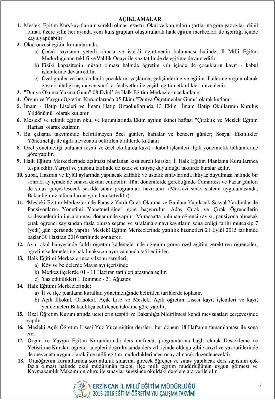 Okul öncesi eğitim kurumlarında: a) Çocuk sayısının yeterli olması ve istekli öğretmenin bulunması halinde, İl Milli Eğitim Müdürlüğünün teklifi ve Valilik Onayı ile yaz tatilinde de eğitime devam