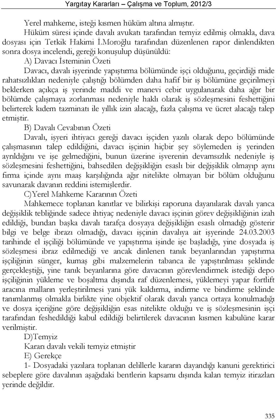 mide rahatsızlıkları nedeniyle çalıştığı bölümden daha hafif bir iş bölümüne geçirilmeyi beklerken açıkça iş yerinde maddi ve manevi cebir uygulanarak daha ağır bir bölümde çalışmaya zorlanması