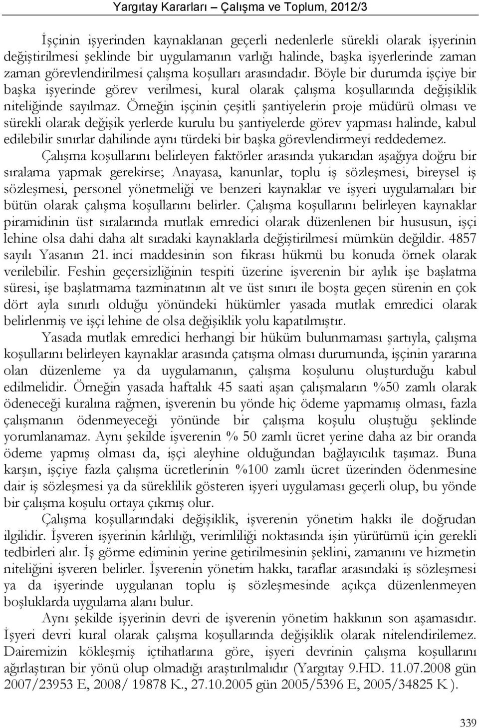 Örneğin işçinin çeşitli şantiyelerin proje müdürü olması ve sürekli olarak değişik yerlerde kurulu bu şantiyelerde görev yapması halinde, kabul edilebilir sınırlar dahilinde aynı türdeki bir başka