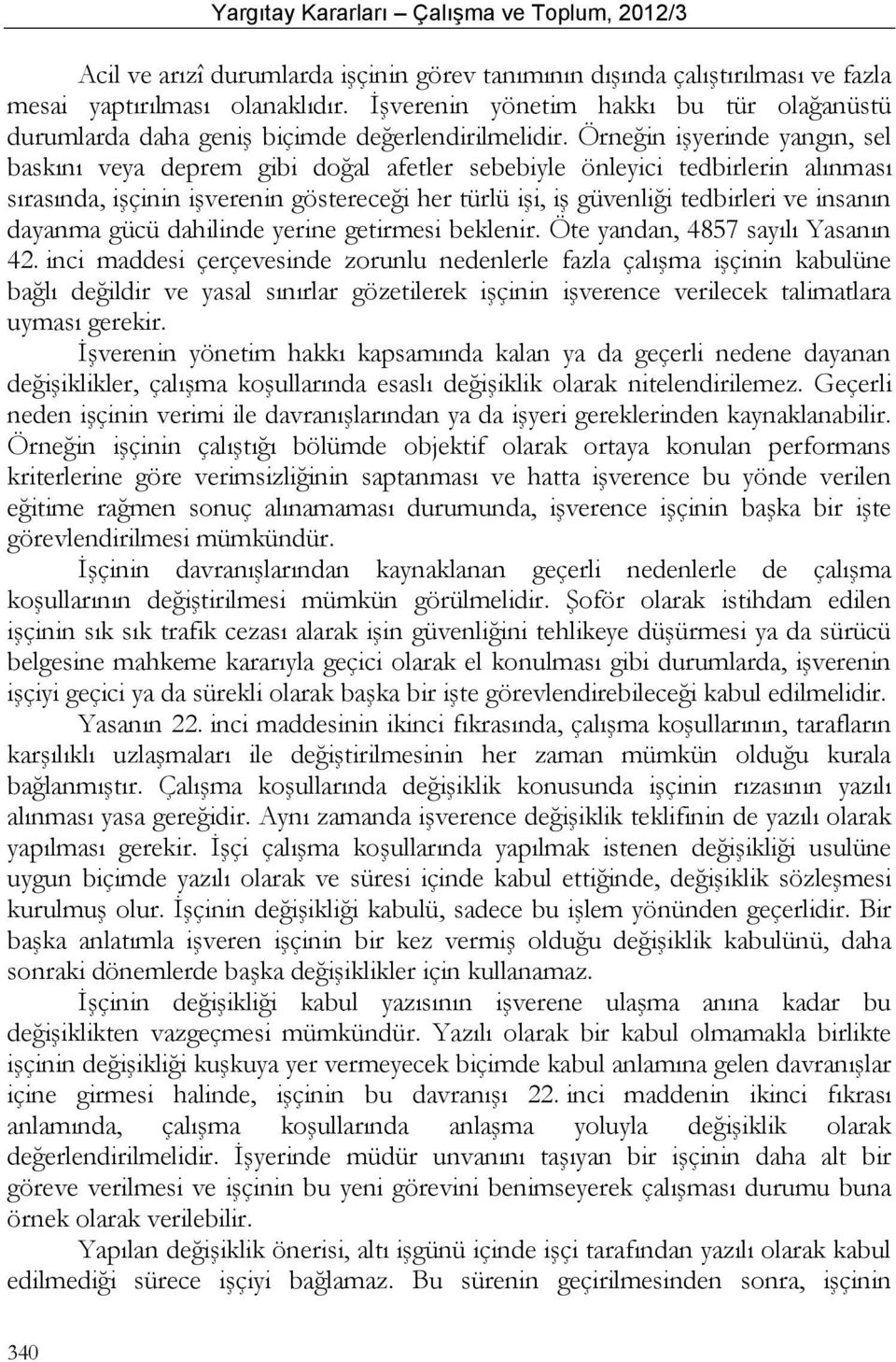 Örneğin işyerinde yangın, sel baskını veya deprem gibi doğal afetler sebebiyle önleyici tedbirlerin alınması sırasında, işçinin işverenin göstereceği her türlü işi, iş güvenliği tedbirleri ve insanın