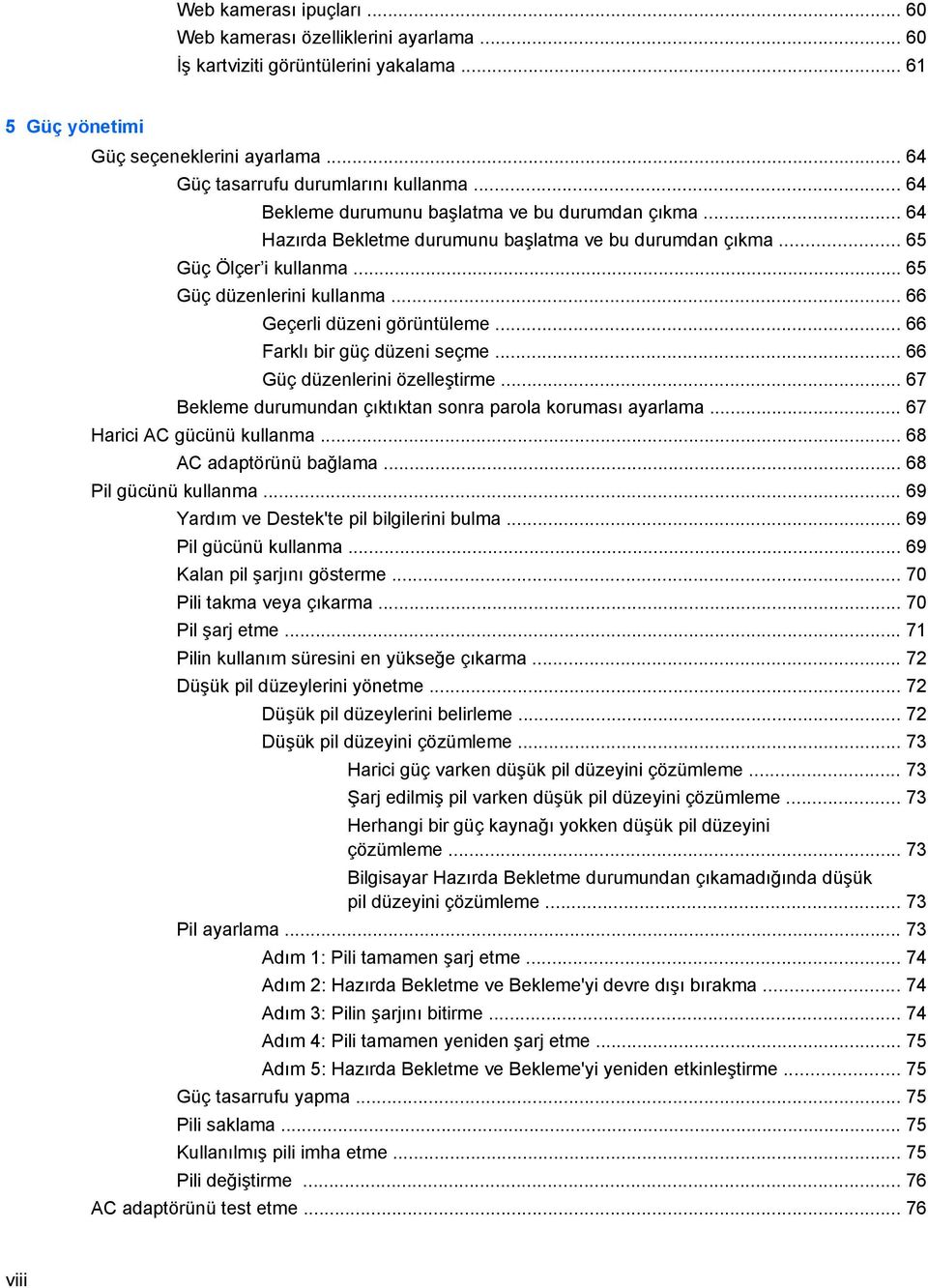 .. 66 Geçerli düzeni görüntüleme... 66 Farklı bir güç düzeni seçme... 66 Güç düzenlerini özelleştirme... 67 Bekleme durumundan çıktıktan sonra parola koruması ayarlama... 67 Harici AC gücünü kullanma.