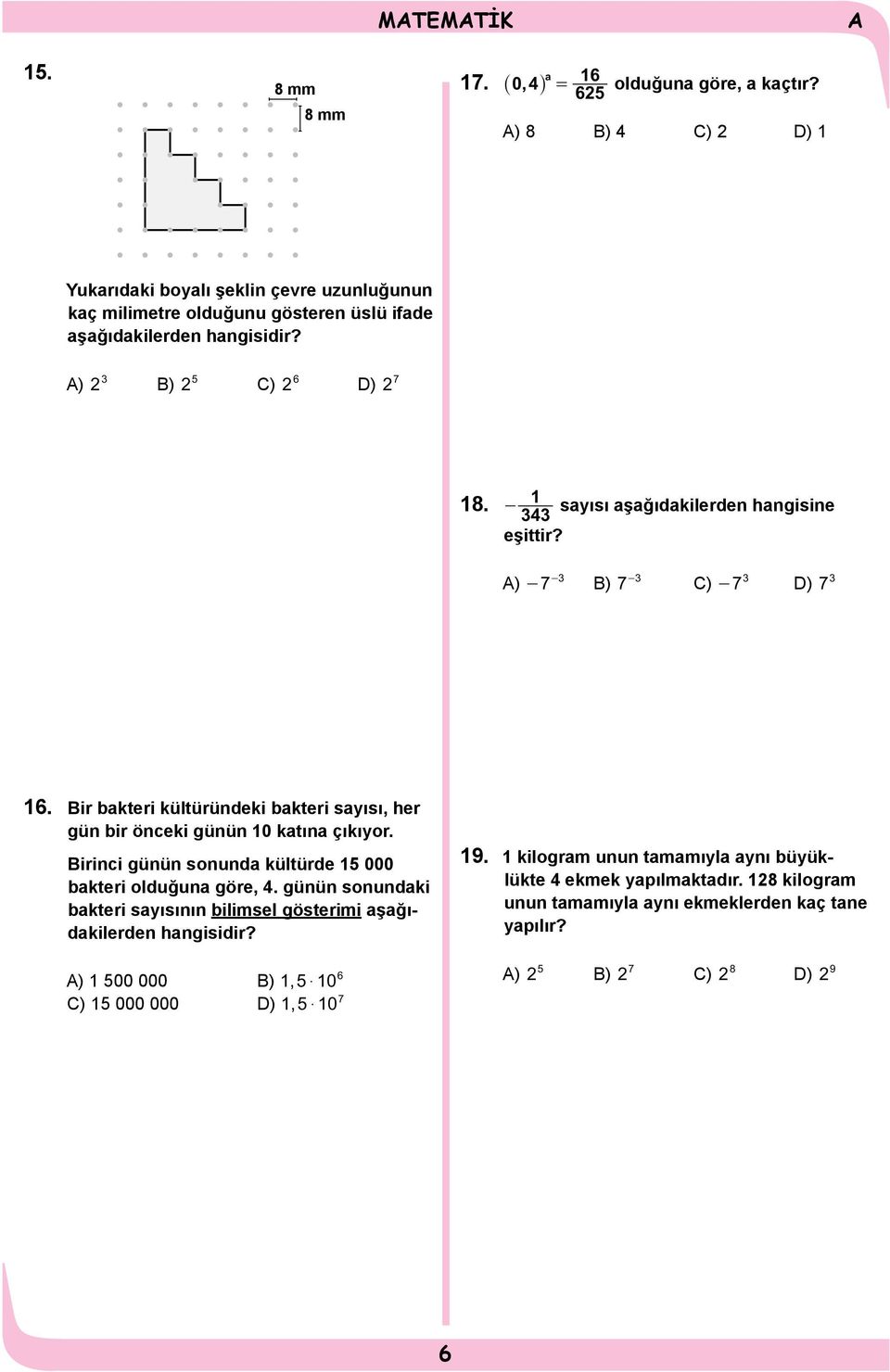 - 1 sayısı aşağıdakilerden hangisine 343 eşittir? ) -7-3 B) 7-3 C) - 7 3 D) 7 3 16. Bir bakteri kültüründeki bakteri sayısı, her gün bir önceki günün 10 katına çıkıyor.