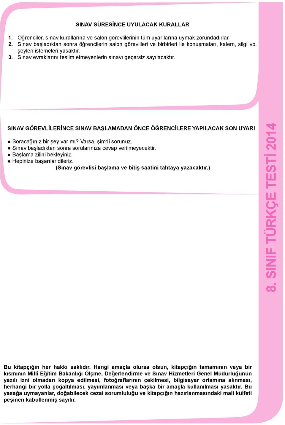 Sınav evraklarını teslim etmeyenlerin sınavı geçersiz sayılacaktır. SINV GÖREVLİLERİNCE SINV BŞLMDN ÖNCE ÖĞRENCİLERE YPILCK SON UYRI Soracağınız bir şey var mı? Varsa, şimdi sorunuz.