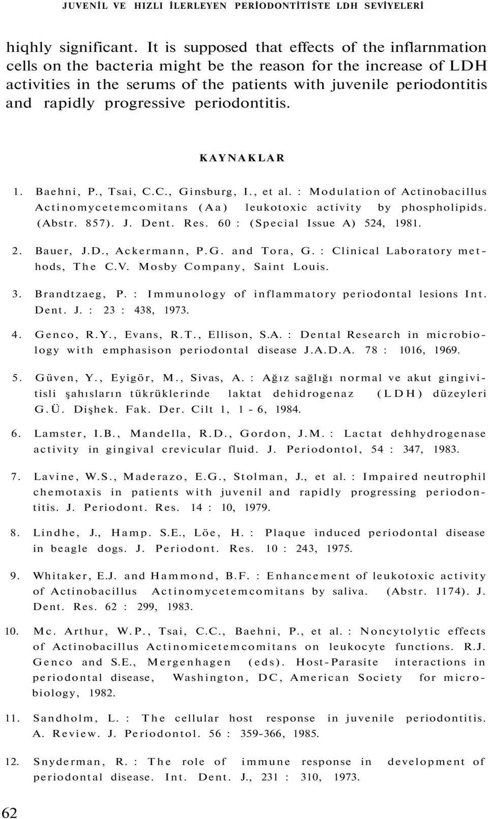 progressive periodontitis. KAYNAKLAR 1. Baehni, P., Tsai, C.C., Ginsburg, I., et al. : Modulation of Actinobacillus Actinomycetemcomitans (Aa) leukotoxic activity by phospholipids. (Abstr. 857). J.