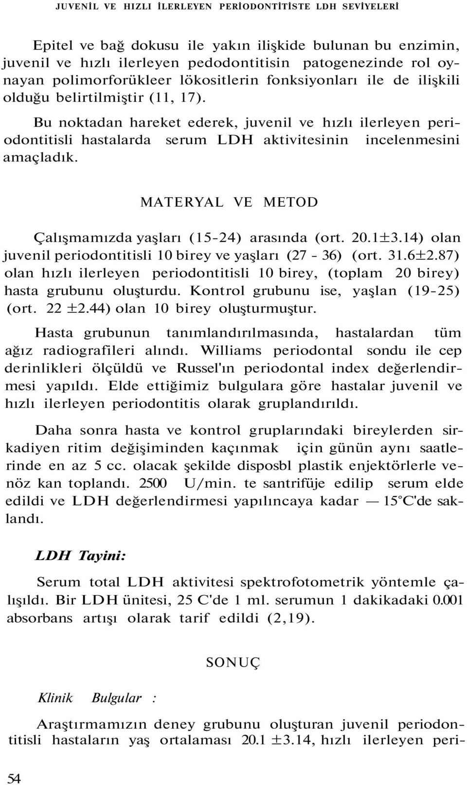 Bu noktadan hareket ederek, juvenil ve hızlı ilerleyen periodontitisli hastalarda serum LDH aktivitesinin incelenmesini amaçladık. MATERYAL VE METOD Çalışmamızda yaşları (15-24) arasında (ort. 20.1±3.