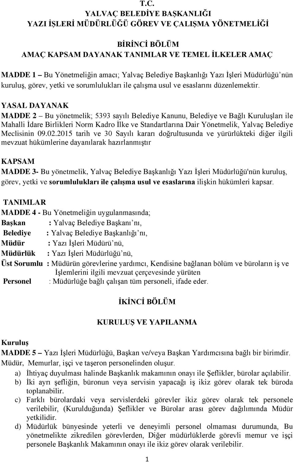 YASAL DAYANAK MADDE 2 Bu yönetmelik; 5393 sayılı Belediye Kanunu, Belediye ve Bağlı Kuruluşları ile Mahalli İdare Birlikleri Norm Kadro İlke ve Standartlarına Dair Yönetmelik, Yalvaç Belediye