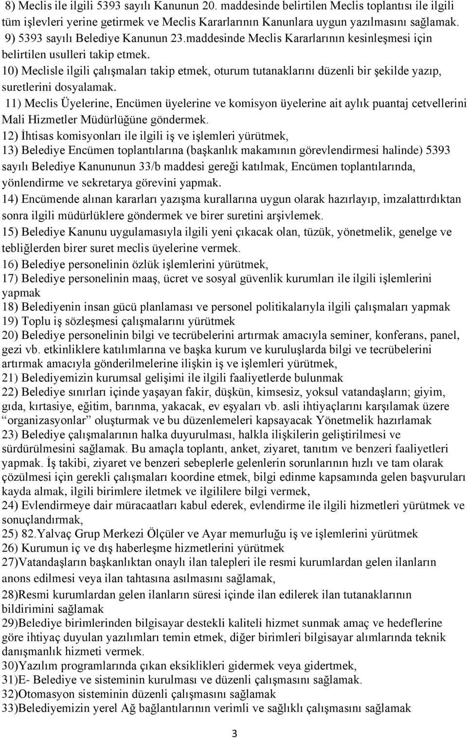 10) Meclisle ilgili çalışmaları takip etmek, oturum tutanaklarını düzenli bir şekilde yazıp, suretlerini dosyalamak.