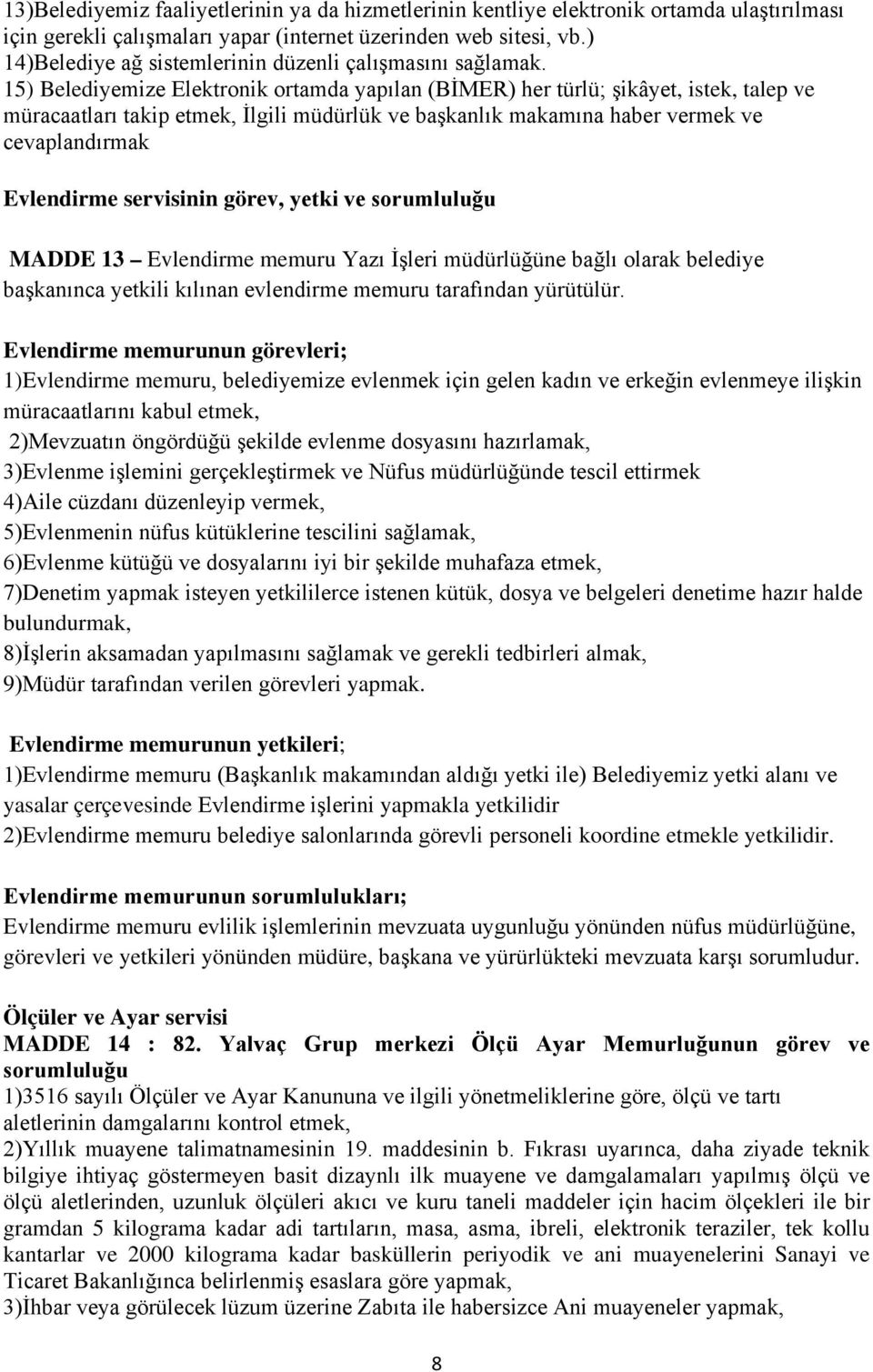 15) Belediyemize Elektronik ortamda yapılan (BİMER) her türlü; şikâyet, istek, talep ve müracaatları takip etmek, İlgili müdürlük ve başkanlık makamına haber vermek ve cevaplandırmak Evlendirme