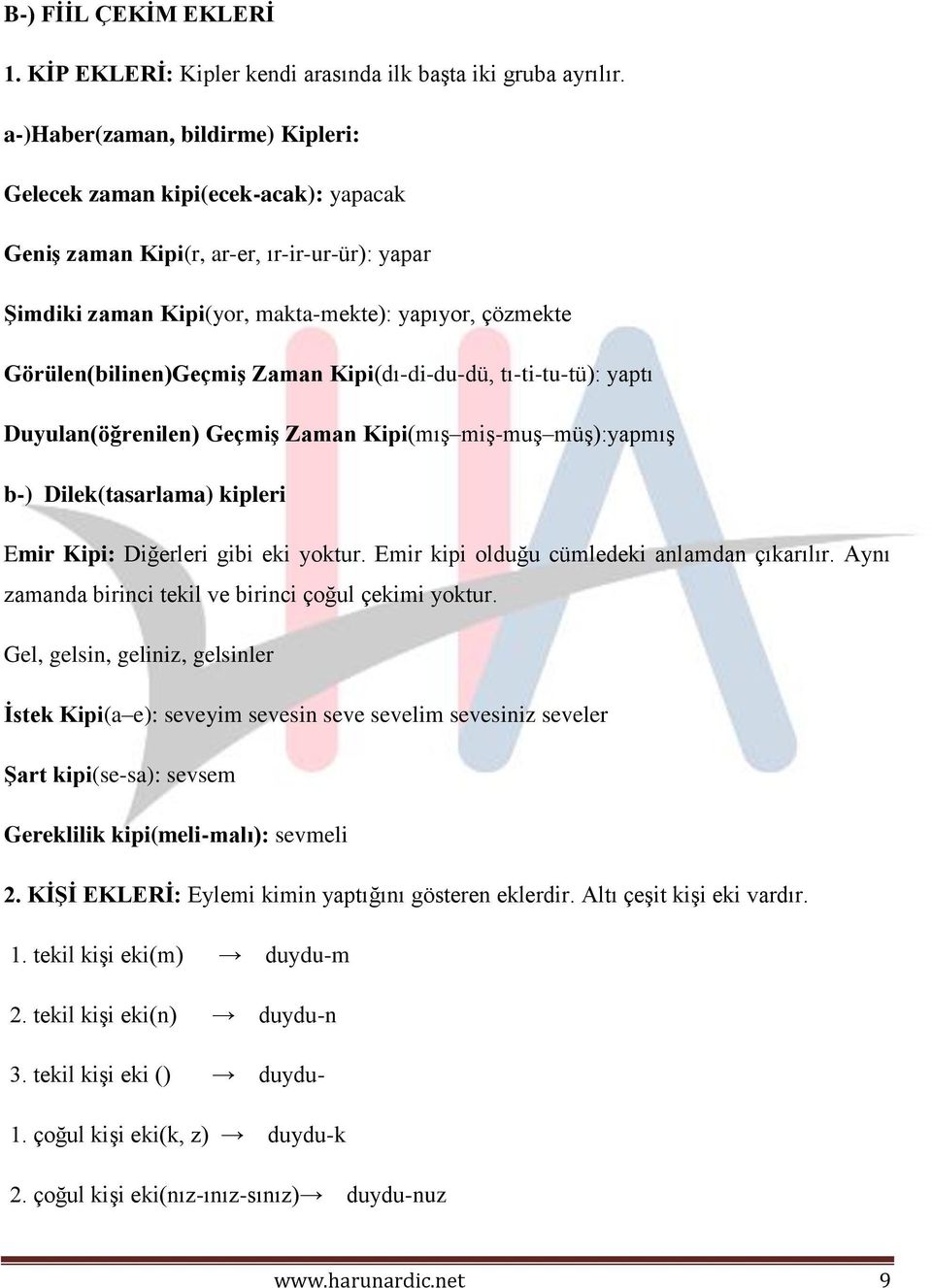 Zaman Kipi(dı-di-du-dü, tı-ti-tu-tü): yaptı Duyulan(öğrenilen) Geçmiş Zaman Kipi(mış miş-muş müş):yapmış b-) Dilek(tasarlama) kipleri Emir Kipi: Diğerleri gibi eki yoktur.