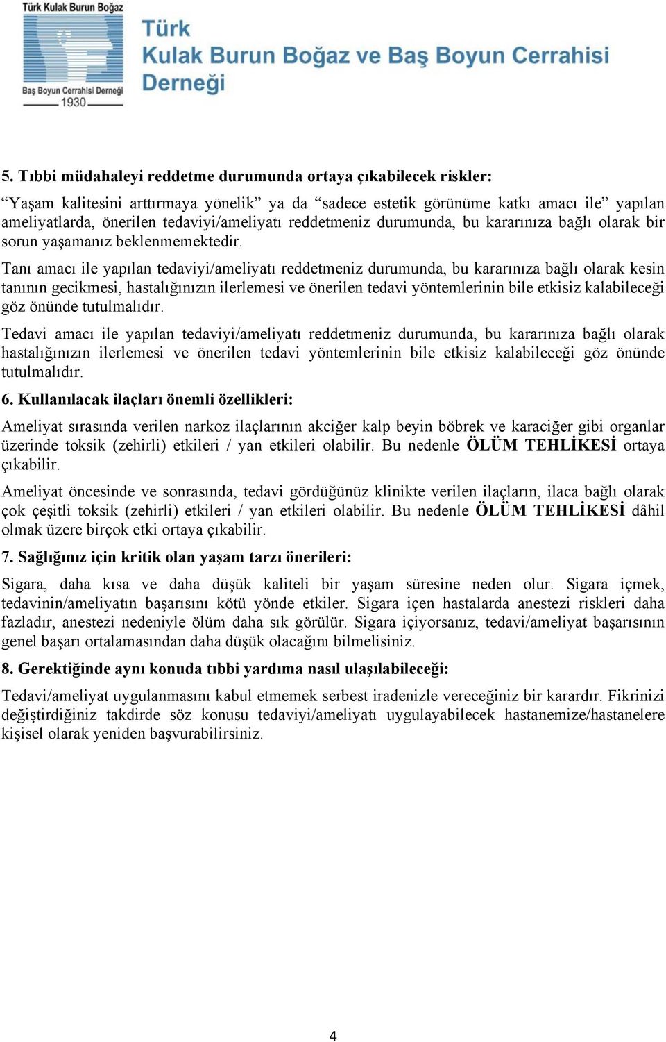 Tanı amacı ile yapılan tedaviyi/ameliyatı reddetmeniz durumunda, bu kararınıza bağlı olarak kesin tanının gecikmesi, hastalığınızın ilerlemesi ve önerilen tedavi yöntemlerinin bile etkisiz