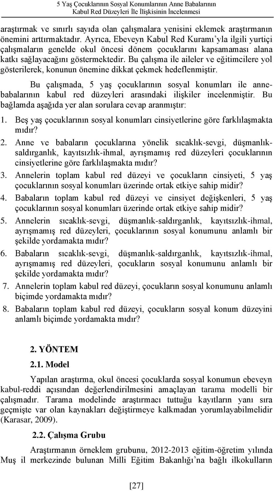 Bu çalışma ile aileler ve eğitimcilere yol gösterilerek, konunun önemine dikkat çekmek hedeflenmiştir.