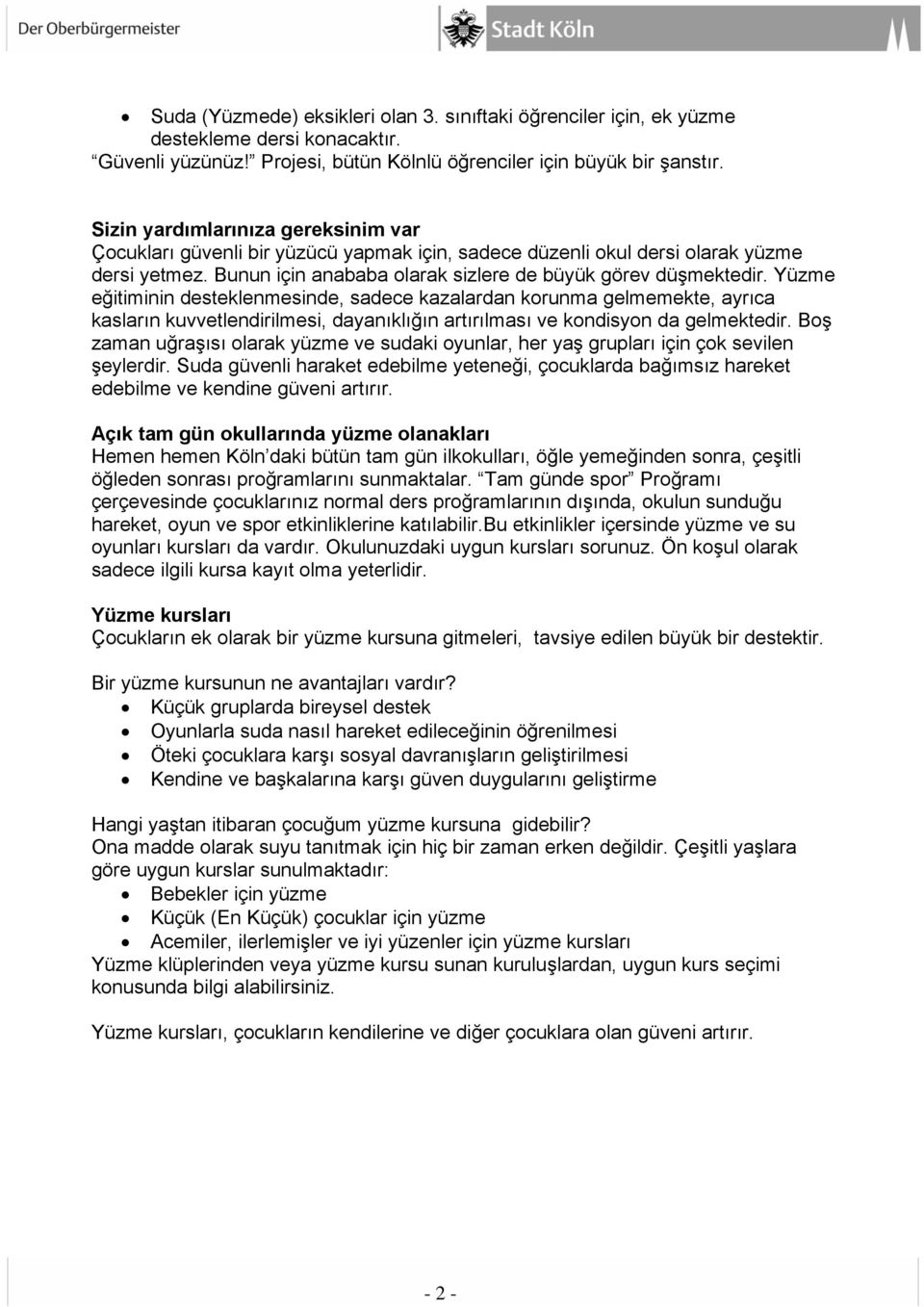 Yüzme eğitiminin desteklenmesinde, sadece kazalardan korunma gelmemekte, ayrıca kasların kuvvetlendirilmesi, dayanıklığın artırılması ve kondisyon da gelmektedir.