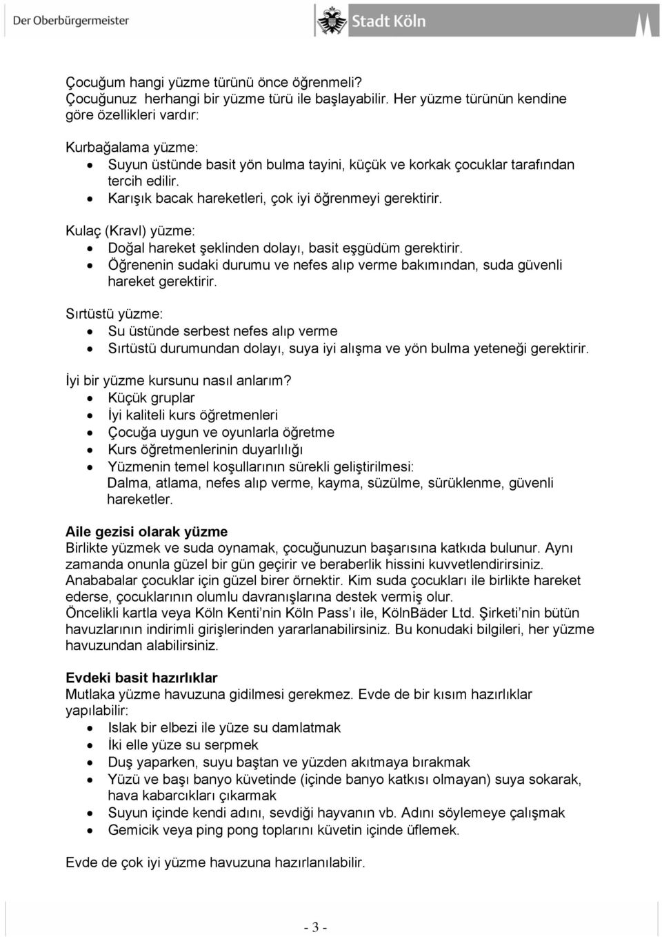 Karışık bacak hareketleri, çok iyi öğrenmeyi gerektirir. Kulaç (Kravl) yüzme: Doğal hareket şeklinden dolayı, basit eşgüdüm gerektirir.