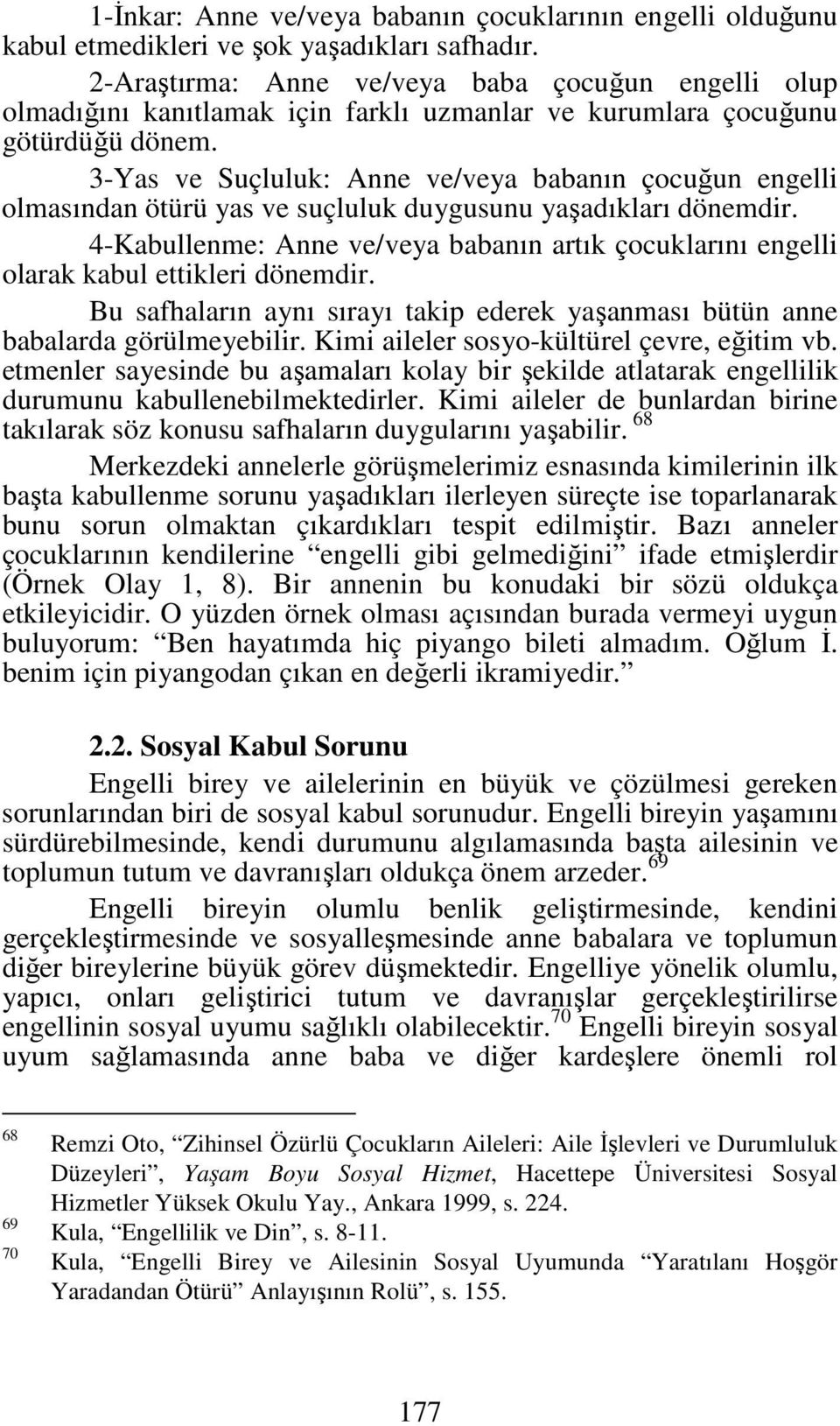 3-Yas ve Suçluluk: Anne ve/veya babanın çocuğun engelli olmasından ötürü yas ve suçluluk duygusunu yaşadıkları dönemdir.