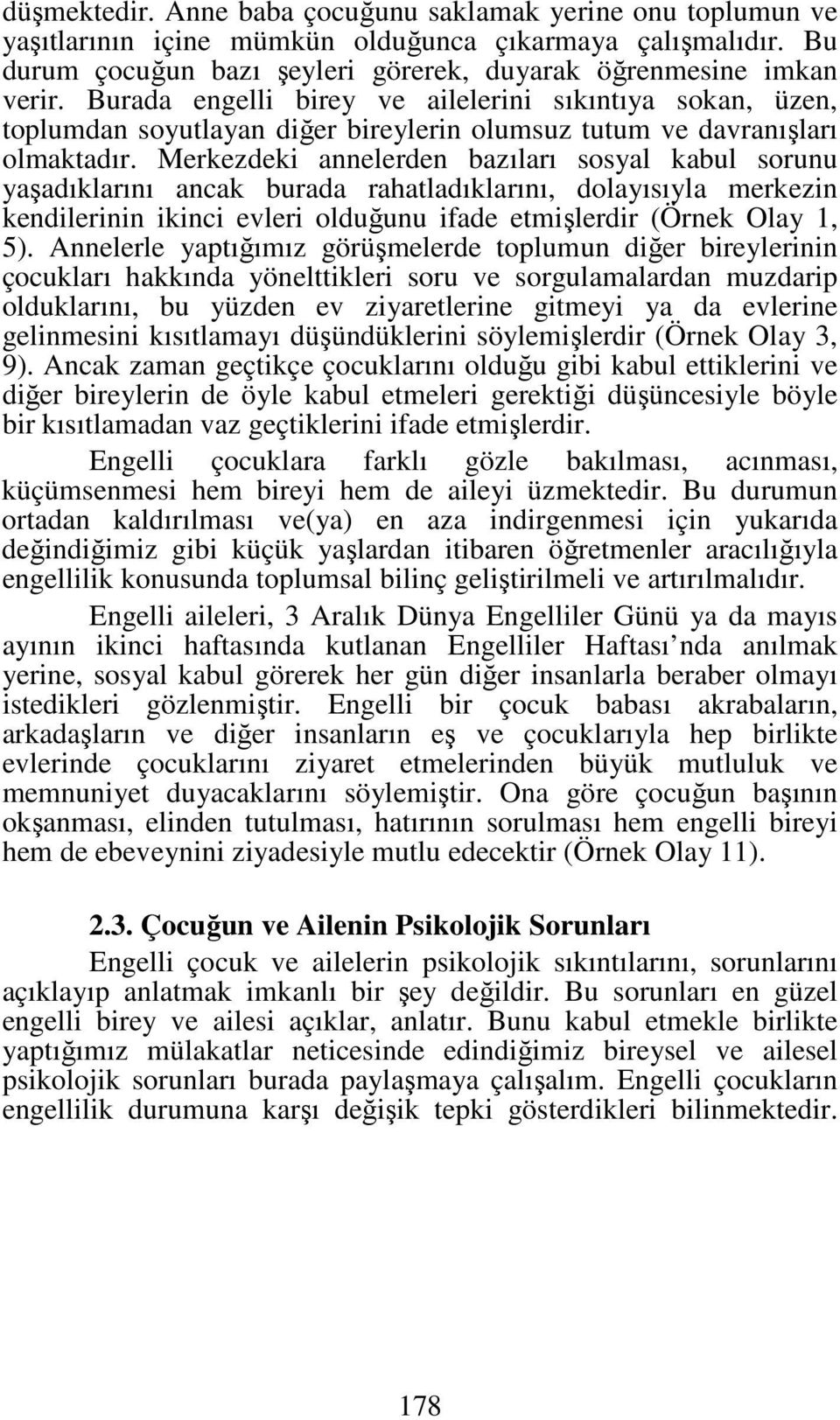 Merkezdeki annelerden bazıları sosyal kabul sorunu yaşadıklarını ancak burada rahatladıklarını, dolayısıyla merkezin kendilerinin ikinci evleri olduğunu ifade etmişlerdir (Örnek Olay 1, 5).