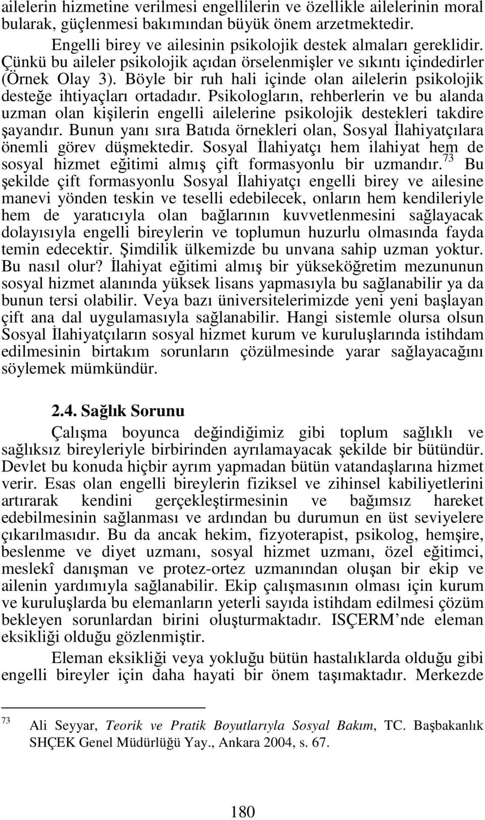 Psikologların, rehberlerin ve bu alanda uzman olan kişilerin engelli ailelerine psikolojik destekleri takdire şayandır.