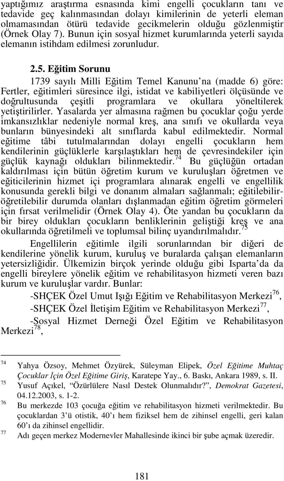 Eğitim Sorunu 1739 sayılı Milli Eğitim Temel Kanunu na (madde 6) göre: Fertler, eğitimleri süresince ilgi, istidat ve kabiliyetleri ölçüsünde ve doğrultusunda çeşitli programlara ve okullara