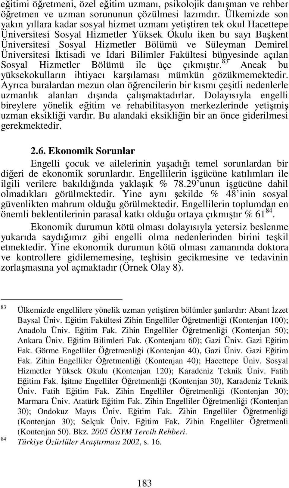 Demirel Üniversitesi Đktisadi ve Đdari Bilimler Fakültesi bünyesinde açılan Sosyal Hizmetler Bölümü ile üçe çıkmıştır. 83 Ancak bu yüksekokulların ihtiyacı karşılaması mümkün gözükmemektedir.