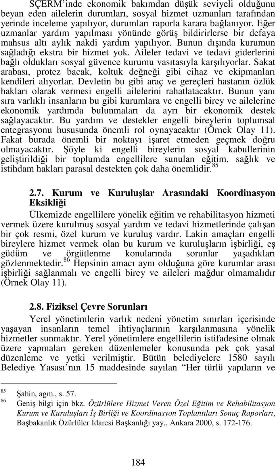 Aileler tedavi ve tedavi giderlerini bağlı oldukları sosyal güvence kurumu vasıtasıyla karşılıyorlar. Sakat arabası, protez bacak, koltuk değneği gibi cihaz ve ekipmanları kendileri alıyorlar.