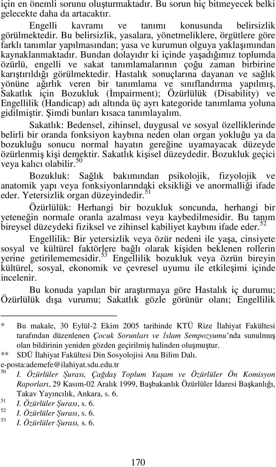 Bundan dolayıdır ki içinde yaşadığımız toplumda özürlü, engelli ve sakat tanımlamalarının çoğu zaman birbirine karıştırıldığı görülmektedir.