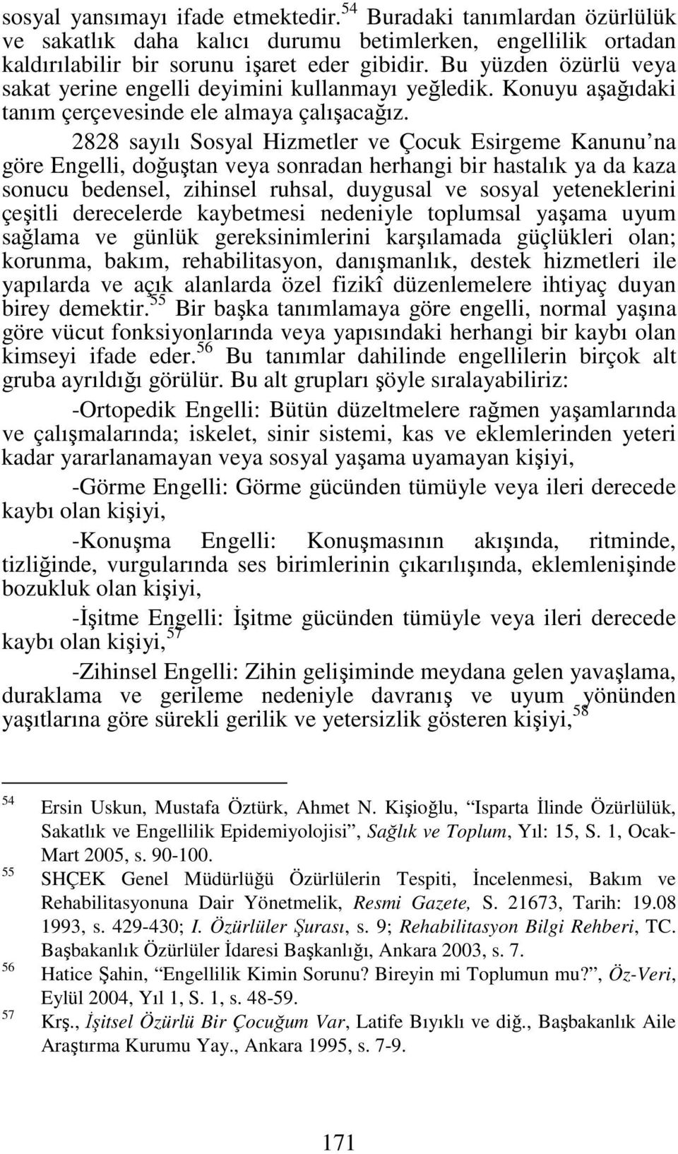 2828 sayılı Sosyal Hizmetler ve Çocuk Esirgeme Kanunu na göre Engelli, doğuştan veya sonradan herhangi bir hastalık ya da kaza sonucu bedensel, zihinsel ruhsal, duygusal ve sosyal yeteneklerini