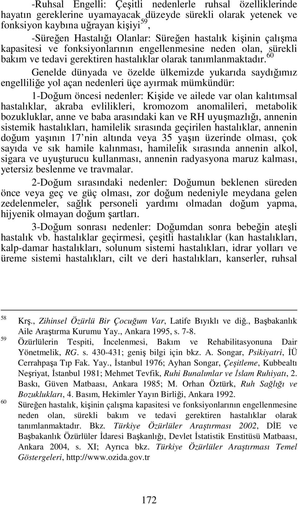 60 Genelde dünyada ve özelde ülkemizde yukarıda saydığımız engelliliğe yol açan nedenleri üçe ayırmak mümkündür: 1-Doğum öncesi nedenler: Kişide ve ailede var olan kalıtımsal hastalıklar, akraba