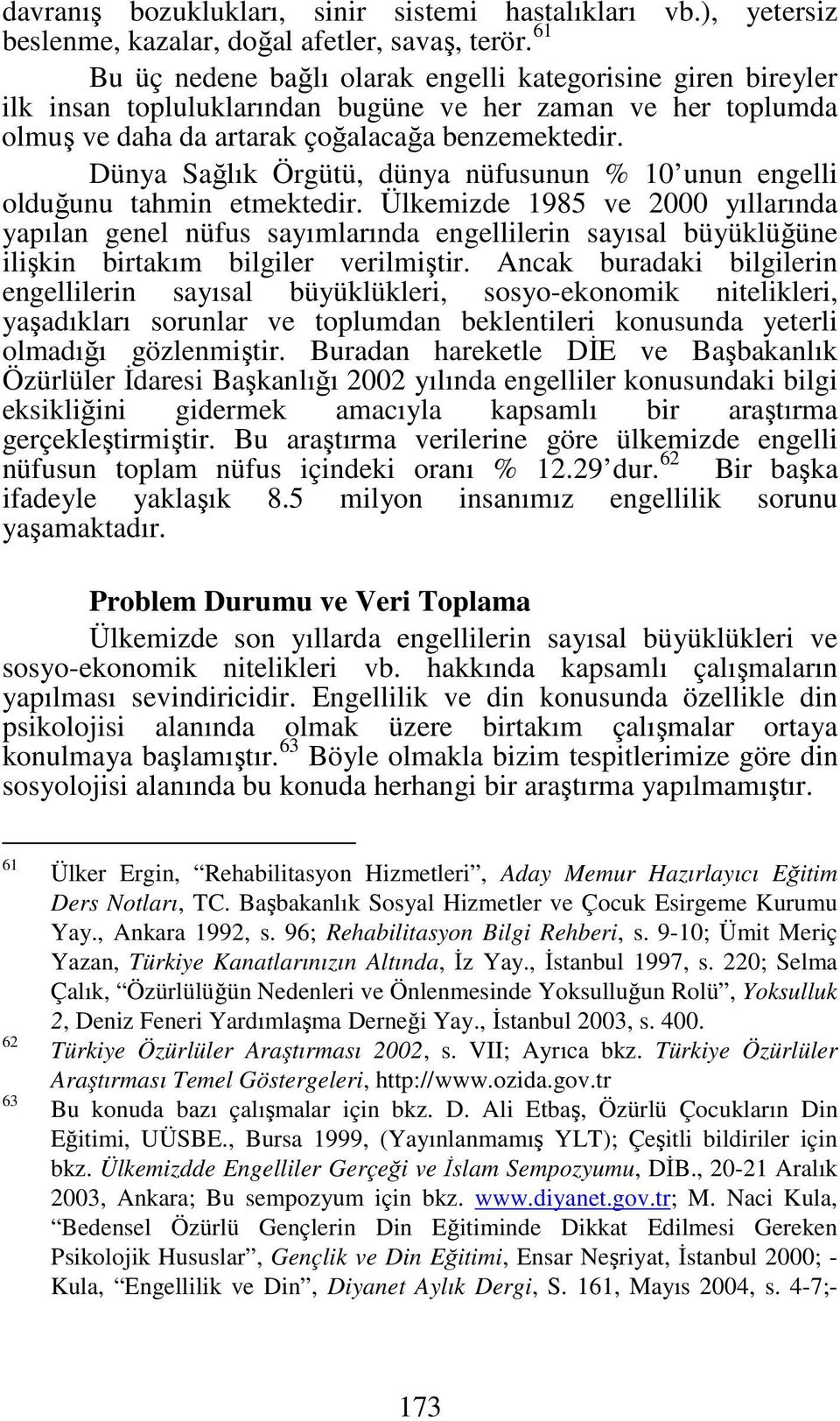 Dünya Sağlık Örgütü, dünya nüfusunun % 10 unun engelli olduğunu tahmin etmektedir.